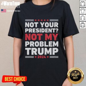 Awesome Not Your President Not My Problem Trump Ladies Tee showcasing a stylish design for political statement apparel.