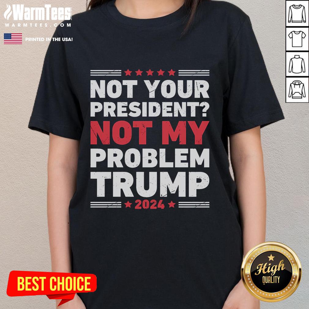 Awesome Not Your President Not My Problem Trump Ladies Tee showcasing a stylish design for political statement apparel.