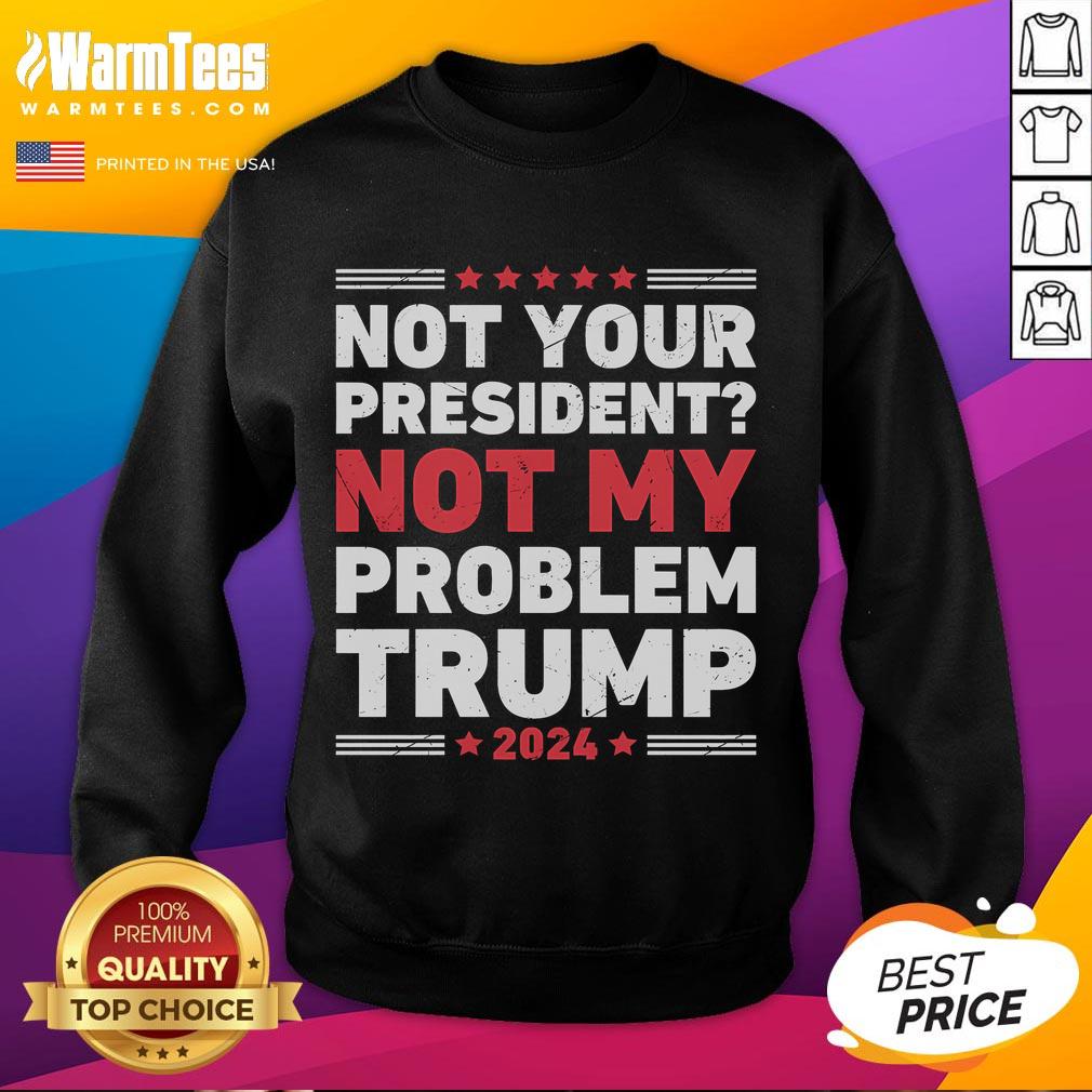 Awesome Not Your President Not My Problem Trump Sweatshirt in black, featuring bold text design for political statement.