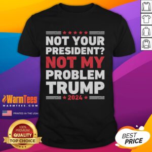 Alt Text: Awesome Not Your President Not My Problem Trump T-Shirt design featuring bold text and a casual style for political humor.