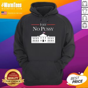 Best I Get No Pussy White House Hoodie