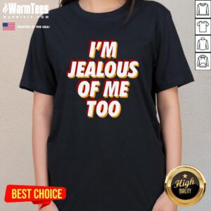 Best I'm Jealous Of Me Too Funny Saying Sarcastic Ladies-Tee