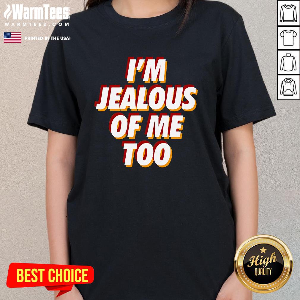 Best I'm Jealous Of Me Too Funny Saying Sarcastic Ladies-Tee