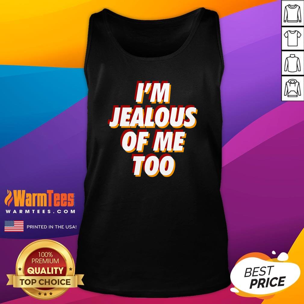 Best I'm Jealous Of Me Too Funny Saying Sarcastic Tank-Top