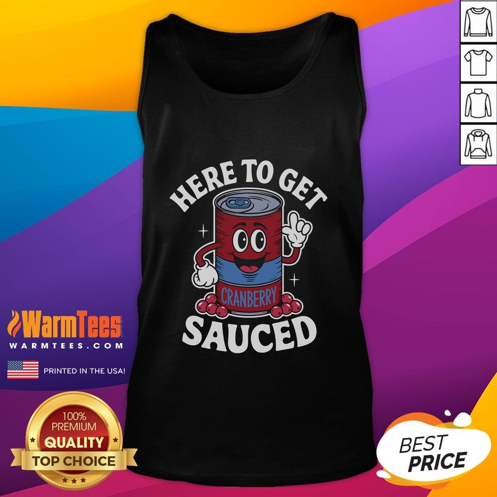 Funny cranberry sauce quote on a tank top for Thanksgiving, featuring 'Here to Get Sauced' in playful typography.