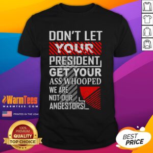 Alt Text: Vintage 'Don't Let Your President Get Your Ass Whooped' T-Shirt featuring a humorous design and bold typography.