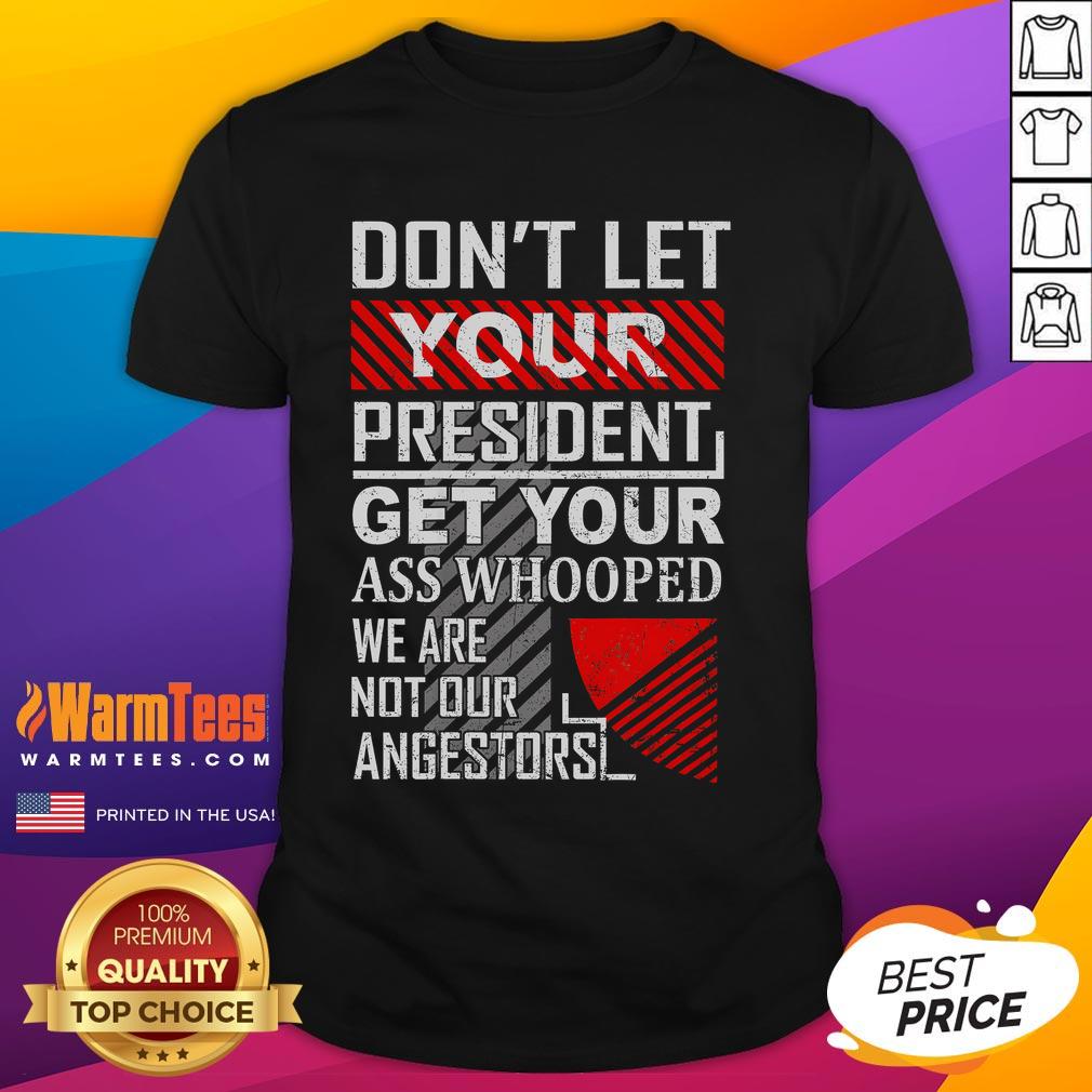 Alt Text: Vintage 'Don't Let Your President Get Your Ass Whooped' T-Shirt featuring a humorous design and bold typography.