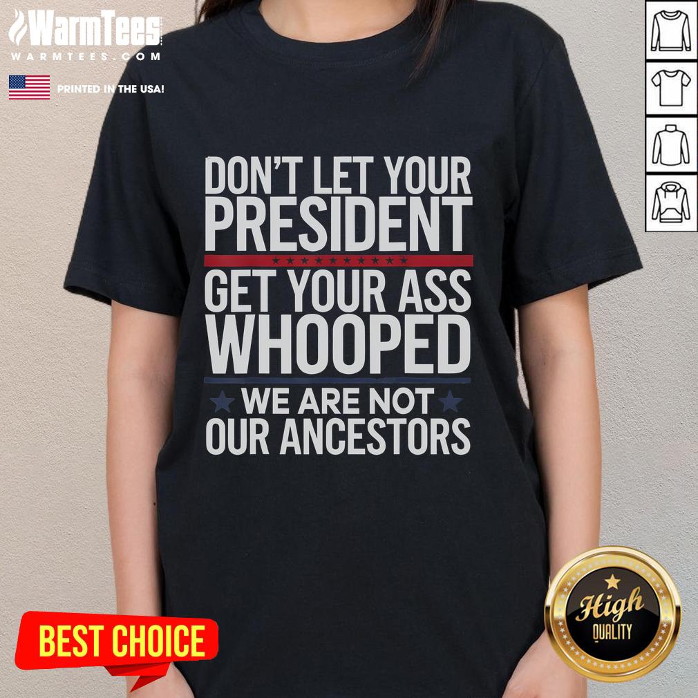 Funny 'Don't Let Your President Get Your Whooped' ladies tee featuring a humorous design for political satire lovers.