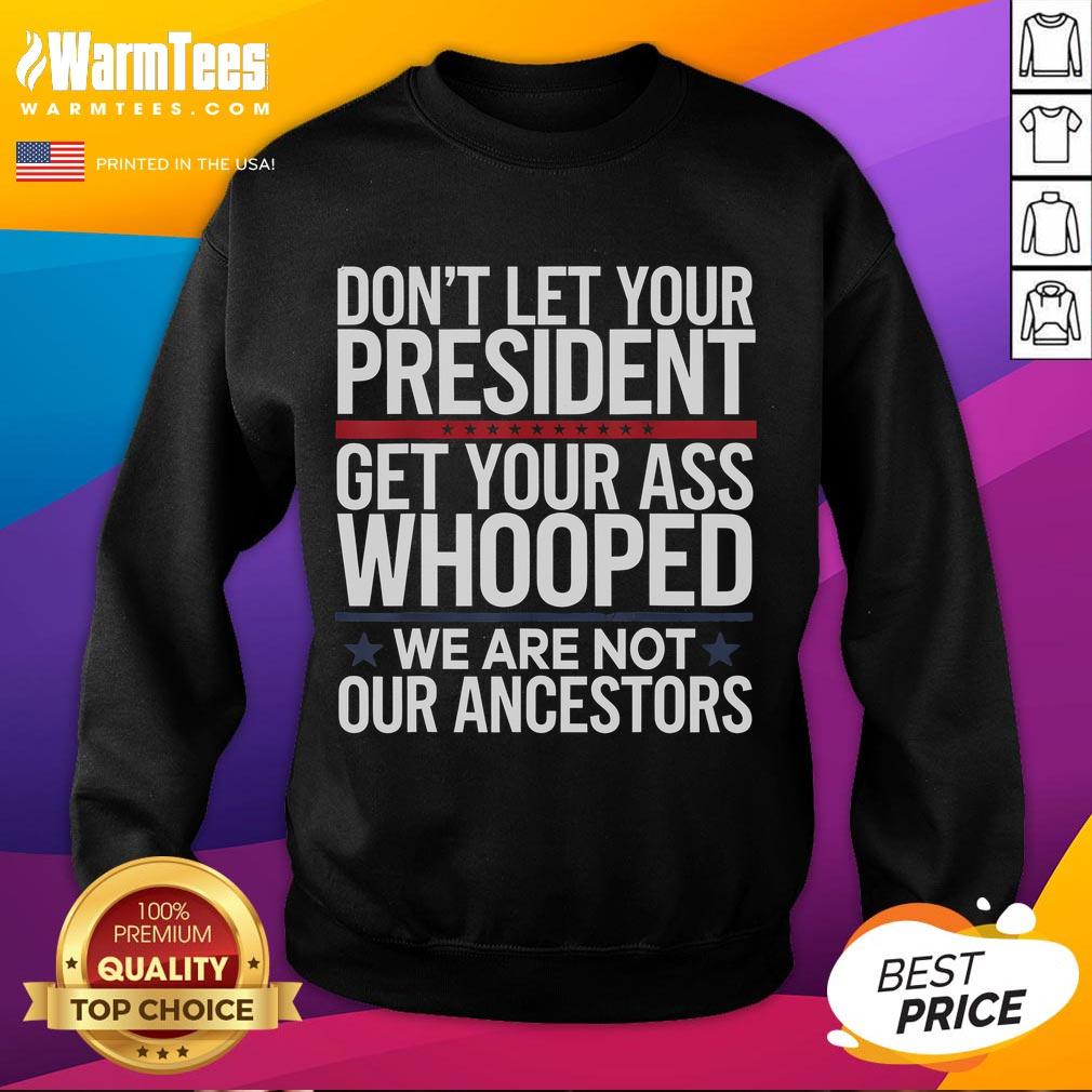 Funny sweatshirt featuring 'Don't Let Your President Get Your Whooped, Not Ancestors' text for humor and style.