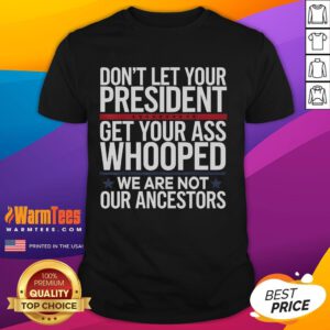 Funny Don't Let Your President Get Your Whooped Not Ancestors T-Shirt showcasing a humorous political statement design.