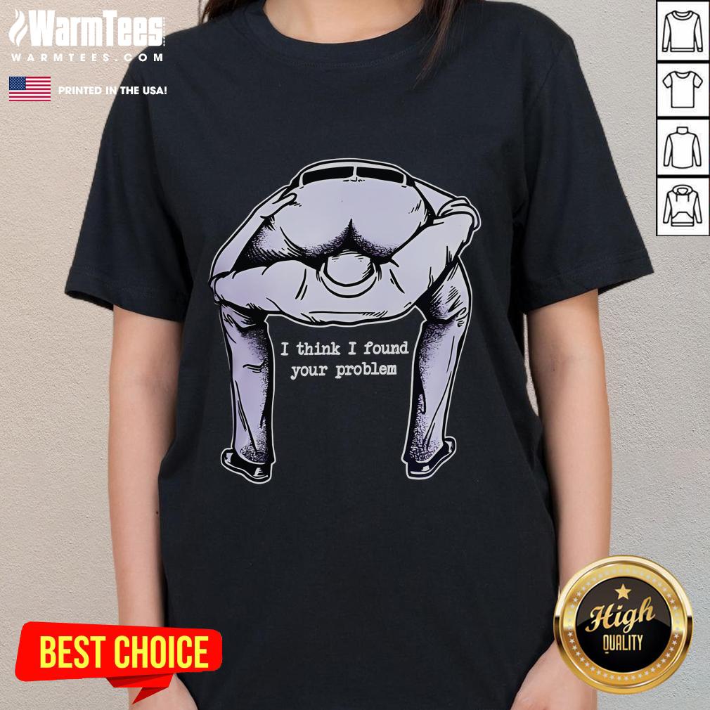 Funny 'I Think I Found Your Problem' ladies tee featuring a humorous design perfect for casual wear and gifts.