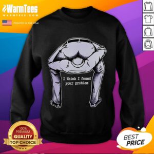 Funny 'I Think I Found Your Problem' sweatshirt design featuring humorous text on a casual, cozy garment.
