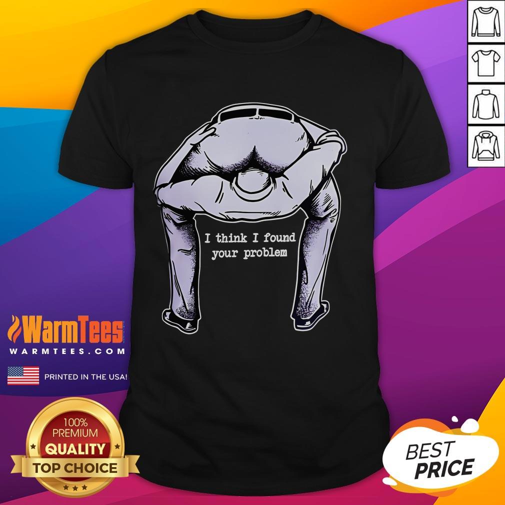 Funny I Think I Found Your Problem T-Shirt featuring humorous graphic design, perfect for casual wear and laughs.