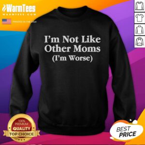 Funny I'm Not Like Other Moms I'm Worse Sweatshirt featuring humorous text design for playful moms' fashion.