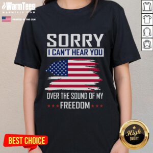 Funny 'Sorry I Cant Hear You Over The Sound Of My Freedom' ladies tee featuring a playful design and bold text.