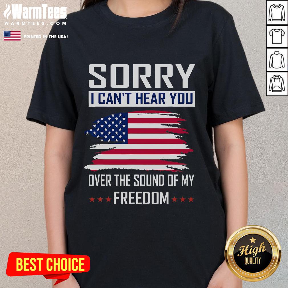 Funny 'Sorry I Cant Hear You Over The Sound Of My Freedom' ladies tee featuring a playful design and bold text.