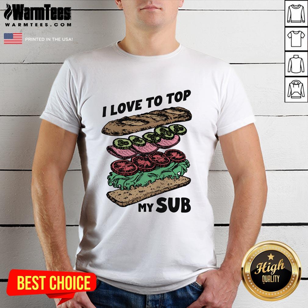 Good I Love To Top My Sub T-Shirt
