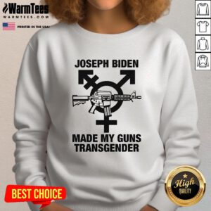 Hot Joseph Biden Made My Guns Transgender Sweatshirt