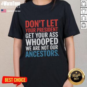 Womens tee featuring 'Don't Let Your President Get You Whooped, Not Ancestors' slogan, perfect for political statements.