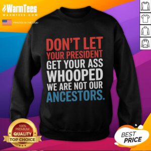 Alt Text: Nice Don't Let Your President Get Your Whooped Sweatshirt featuring bold text design in a casual style.