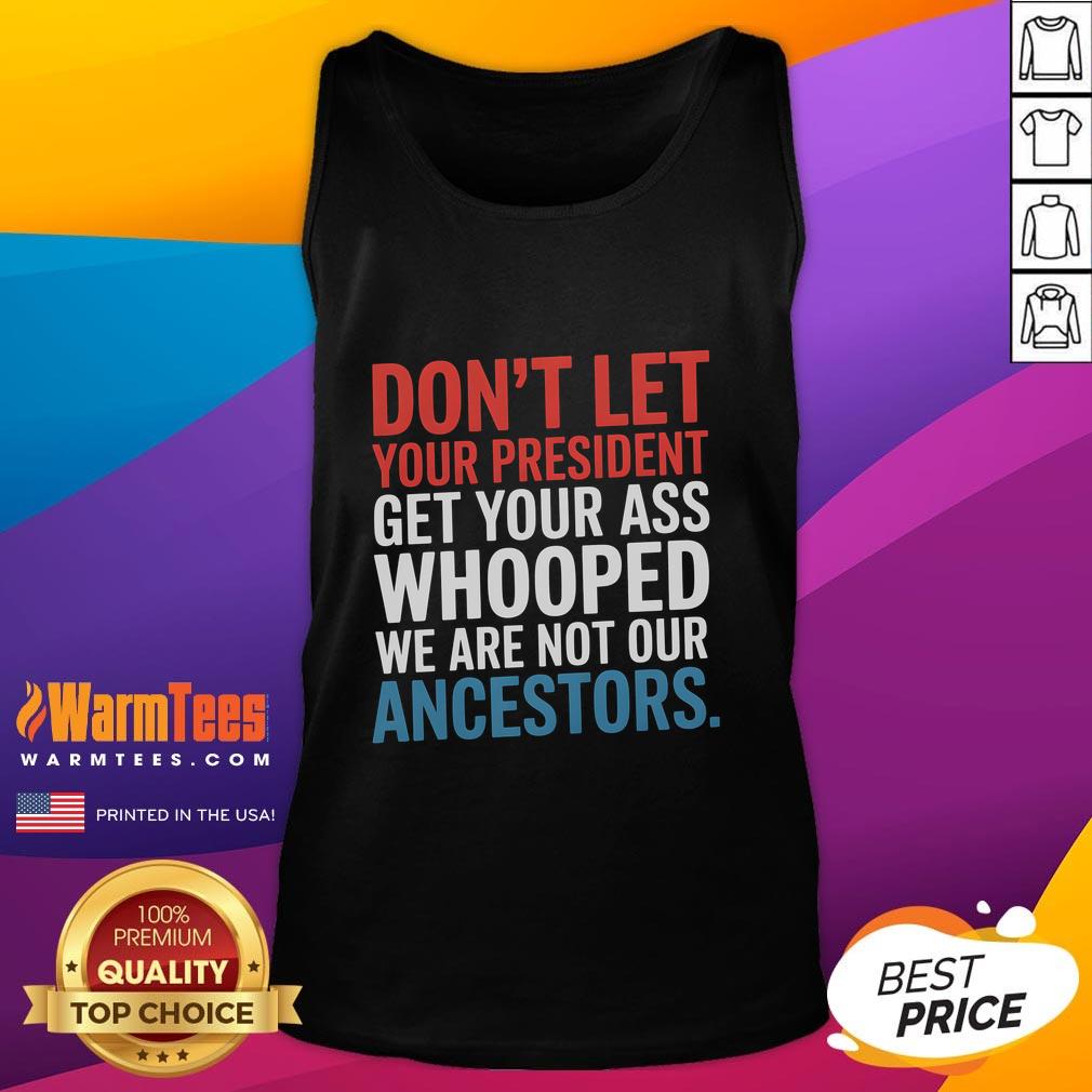 Nice tank top featuring 'Don't Let Your President Get Your Whooped Not Ancestors' design for political statement wear.