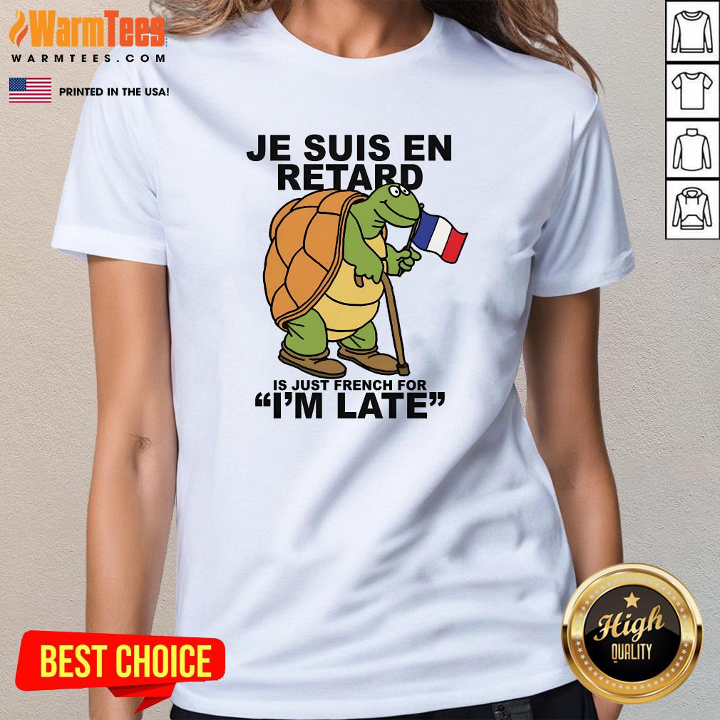 Pretty Je Suis En Retard Is Just French For I'm Late Ladies-Tee