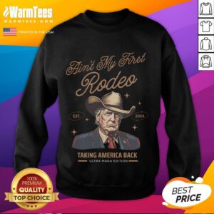 Awesome Ain't My First Rodeo Trump Cowboy Taking America Back Sweatshirt, featuring bold graphics and patriotic colors.