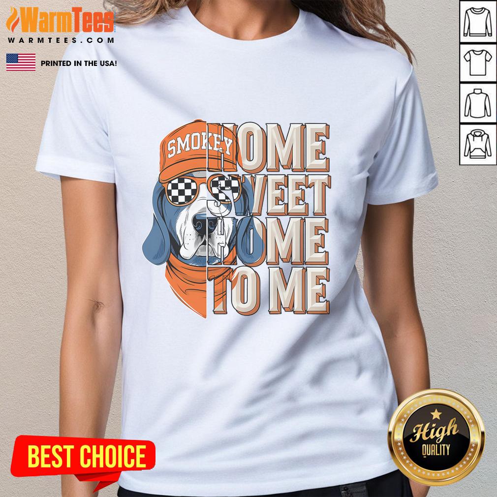 Alt Text: Awesome Smokey Dog Home Sweet Home to Me Ladies Tee featuring a cute dog design on a stylish women's t-shirt.