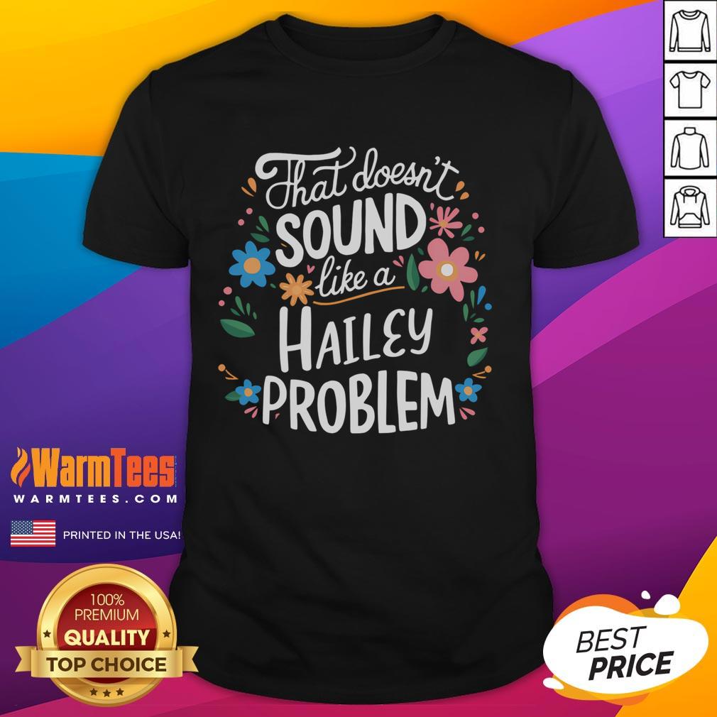 Alt Text: Cute flower design on a personalized Doesn't Sound Like A Hailey Problem name t-shirt for unique gifts.