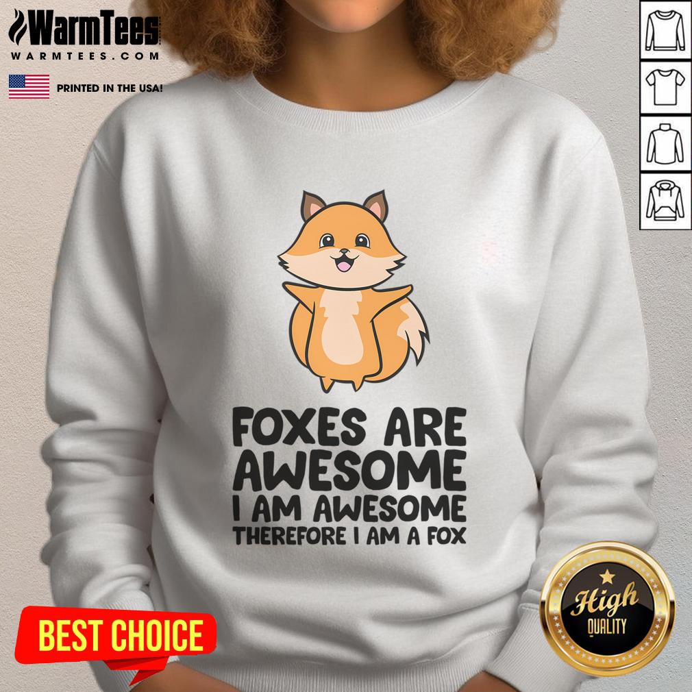 Adorable sweatshirt featuring cute foxes with the phrase 'I am awesome, therefore I am a fox' - perfect for fox lovers!