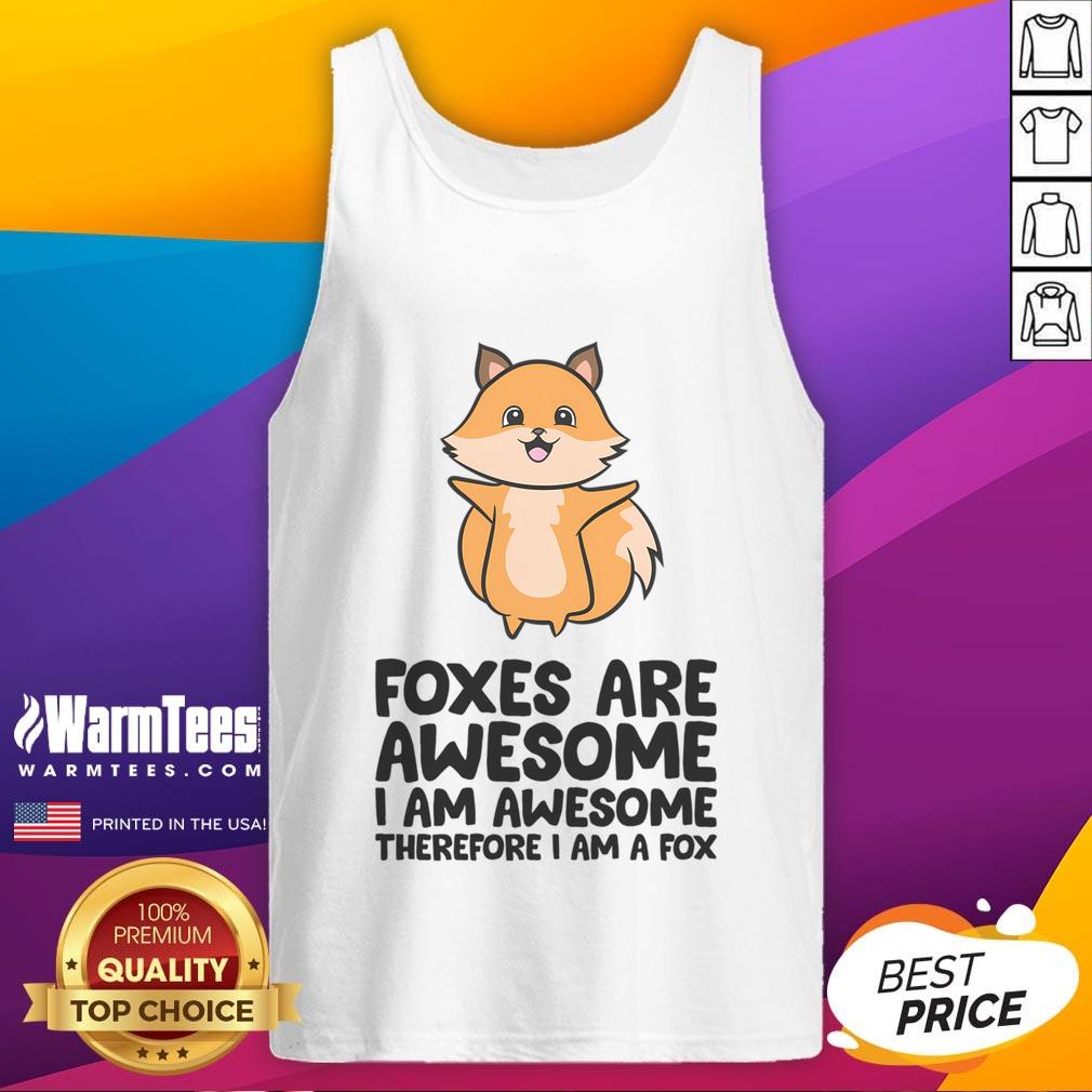 Adorable tank top featuring cute foxes with the phrase 'I Am Awesome Therefore I Am A Fox' in vibrant colors.