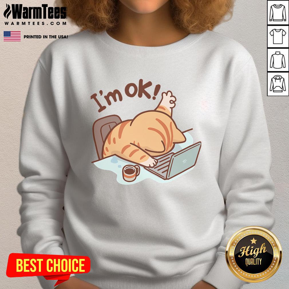 Cute 'I'm Ok, Okay Cat, I'm Fine' sweatshirt featuring a playful cat design, perfect for cozy casual wear.