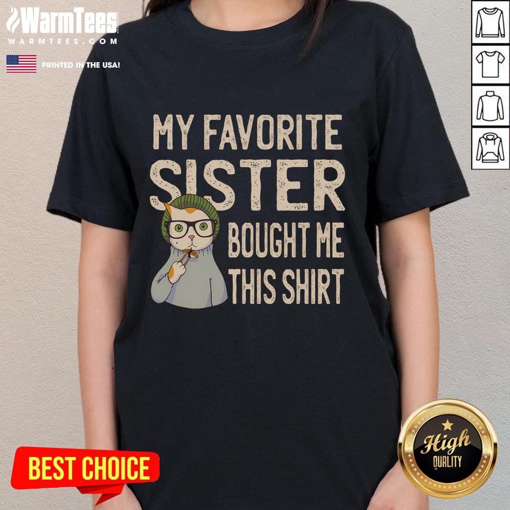 Alt Text: Funny cat lover ladies tee gifted by my favorite sister - a cute shirt perfect for feline enthusiasts.