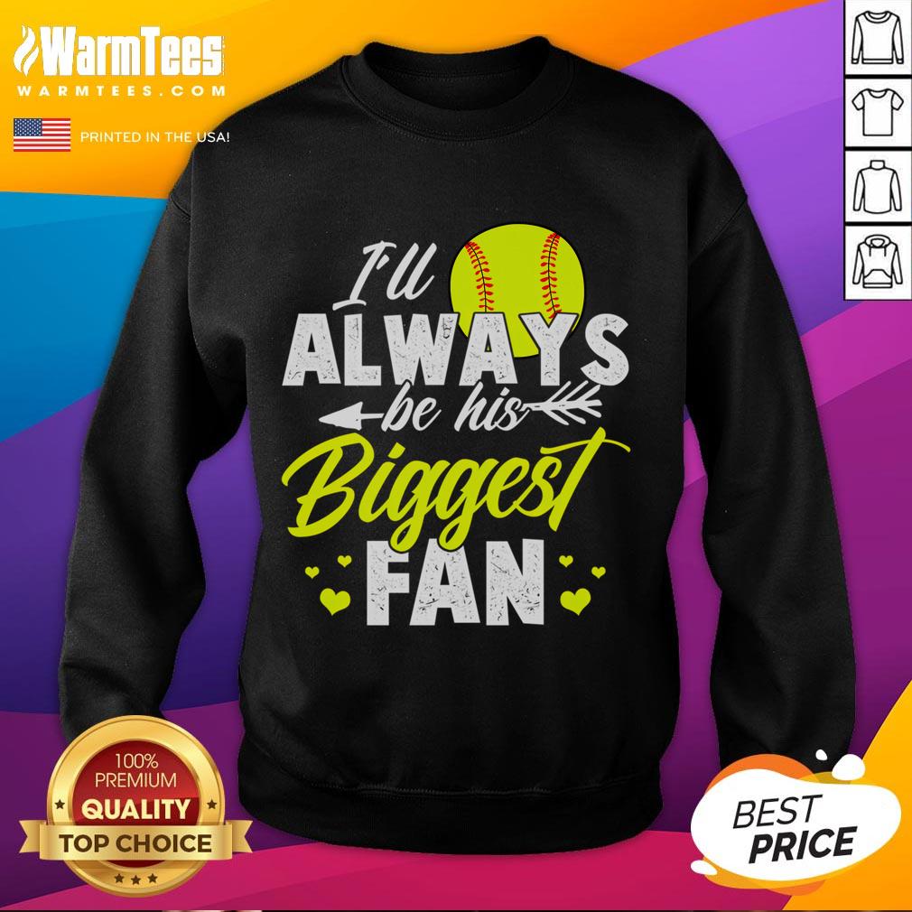 Cute Softball sweatshirt with 'I'll always be his biggest fan' design, perfect for softball enthusiasts and supporters.