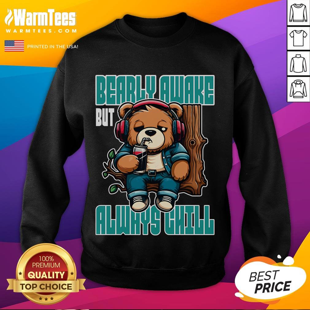 Funny Bear Barely Awake but Always Chill Sweatshirt featuring a sleepy bear graphic in a cozy design.
