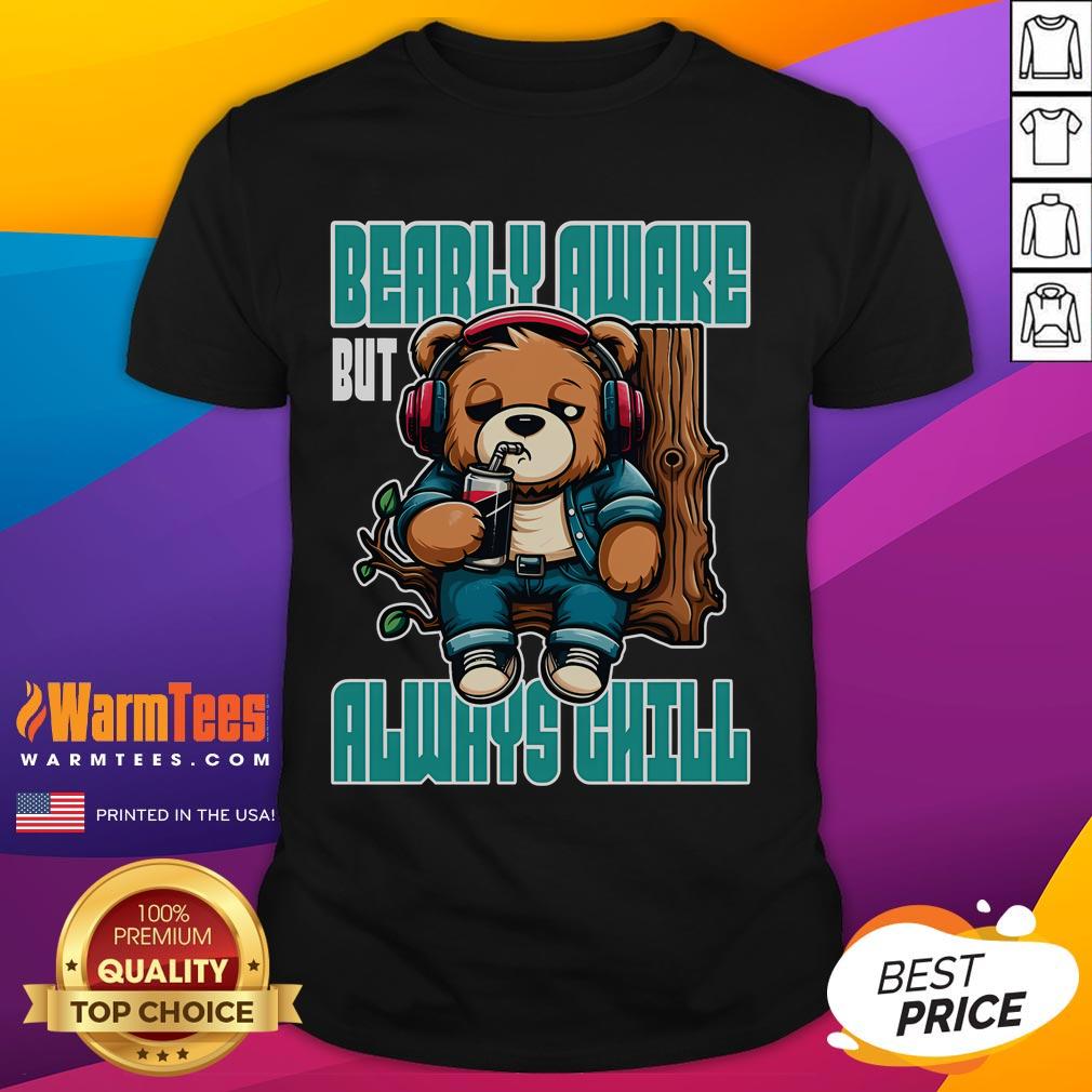 Funny Bear Bearly Awake But Always Chill T-Shirt featuring a cute bear graphic, perfect for relaxed, casual wear.