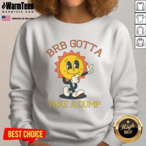 Funny BRB Gotta Take A Dump Poopy Toilet Sweatshirt design featuring humorous toilet graphic and playful text.