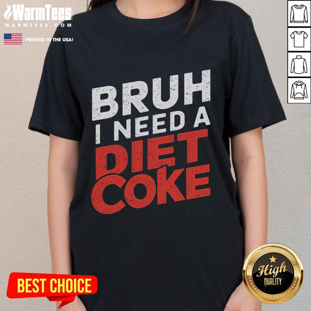 Alt Text: Funny Bruh I Need A Diet Coke Ladies Tee featuring playful graphics and vibrant colors, perfect for casual wear.