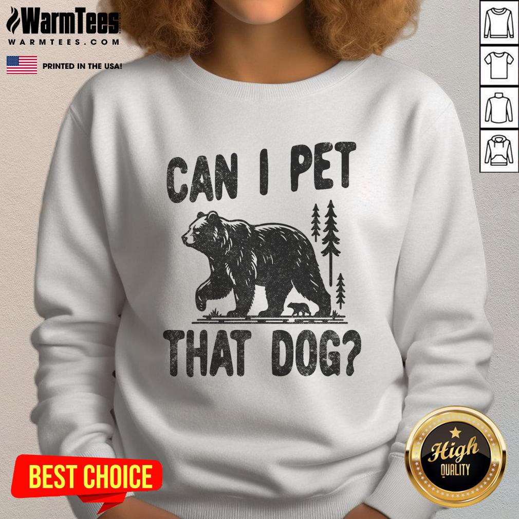 Funny 'Can I Pet That Dog?' sweatshirt for hiking and camping lovers in a forest setting with a bear.