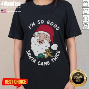 Funny Christmas Santa Claus tee for ladies: 'Im So Good Santa Came Twice' design, perfect for holiday celebrations.