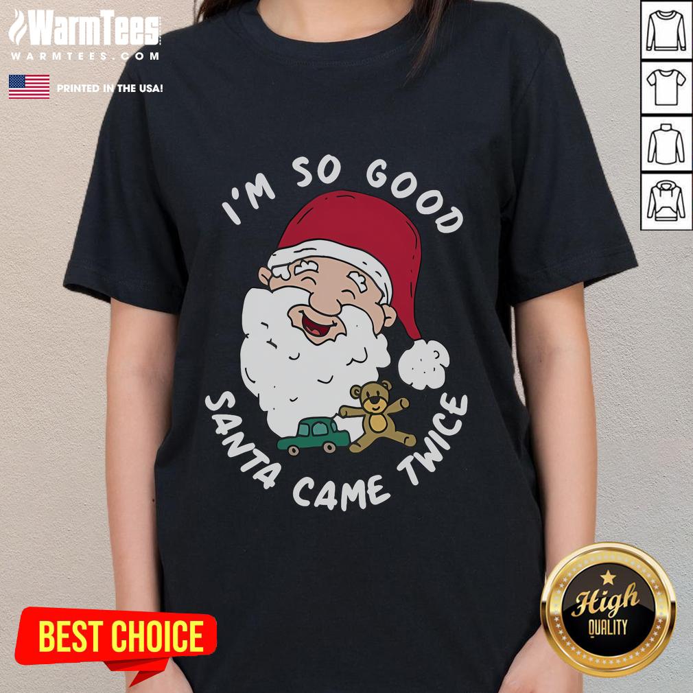 Funny Christmas Santa Claus tee for ladies: 'Im So Good Santa Came Twice' design, perfect for holiday celebrations.