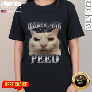 Funny cat meme on a ladies tee, featuring a silly cat with the text 'Consider Your Pants Peed' for a humorous touch.