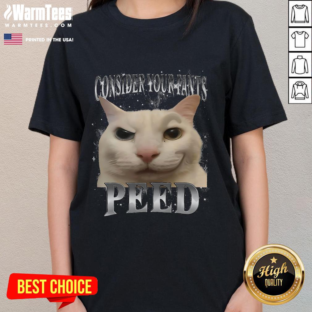 Funny cat meme on a ladies tee, featuring a silly cat with the text 'Consider Your Pants Peed' for a humorous touch.