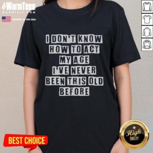 Funny 'Don't Know How to Act My Age' birthday ladies tee featuring playful text and vibrant colors for a fun celebration.