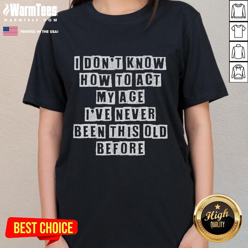 Funny 'Don't Know How to Act My Age' birthday ladies tee featuring playful text and vibrant colors for a fun celebration.