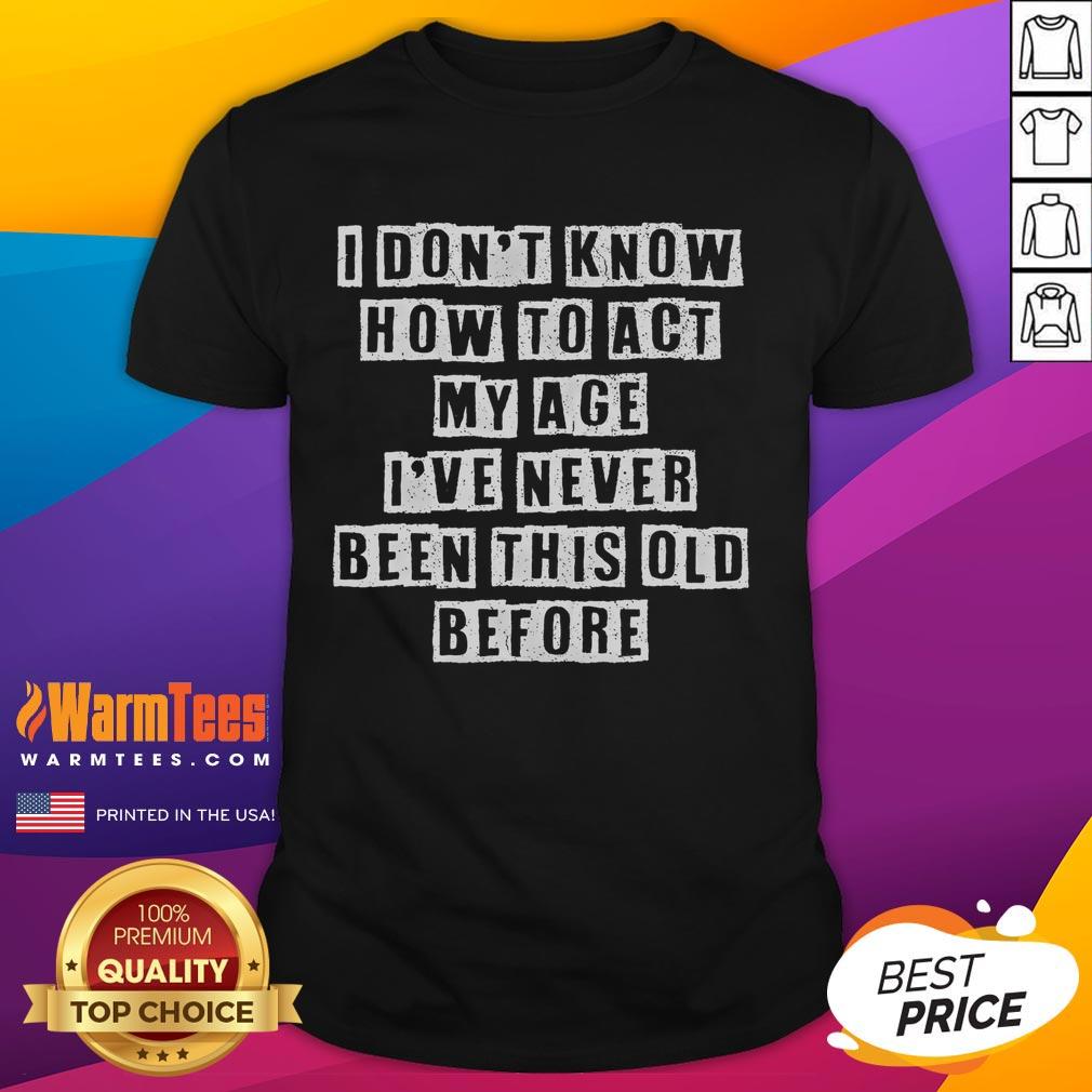 Alt Text: Funny Don't Know How To Act My Age birthday t-shirt featuring playful typography and vibrant colors for all ages.