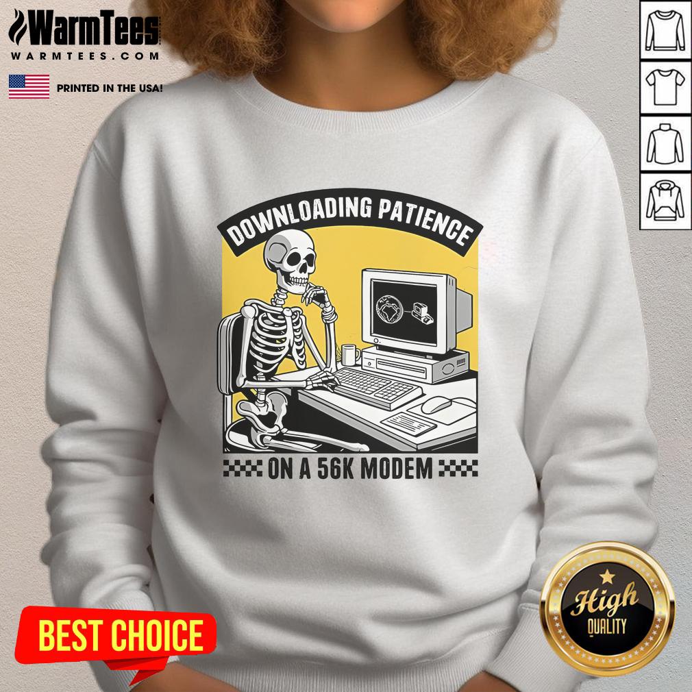 Funny skeleton sweatshirt design featuring a 56k modem and the phrase 'Downloading Patience' for tech humor lovers.