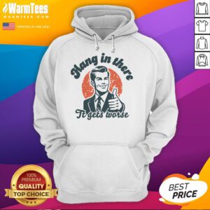 Funny Hang In There It Gets Worse Retro Sarcastic Hoodie featuring a playful design and vibrant colors for humor lovers.