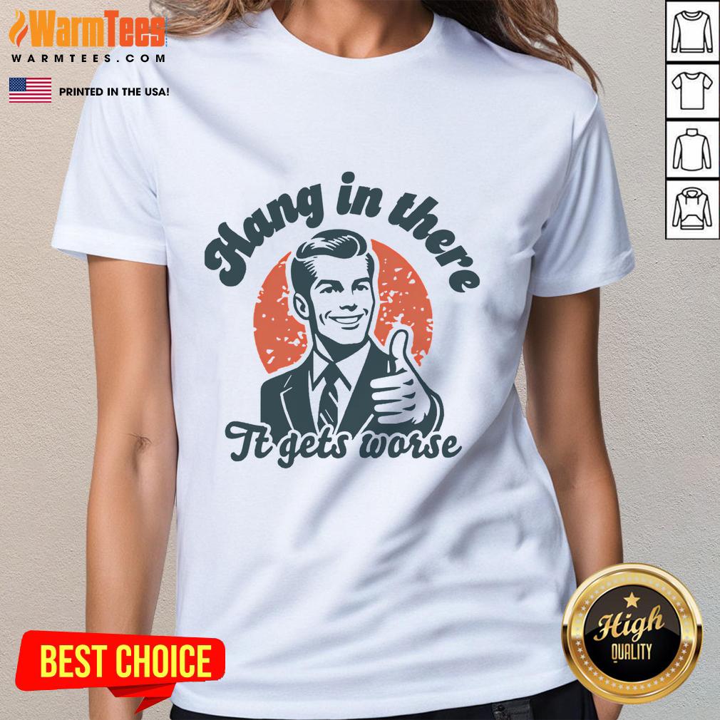Funny Hang In There It Gets Worse retro sarcastic ladies tee featuring humorous text on a stylish shirt design.