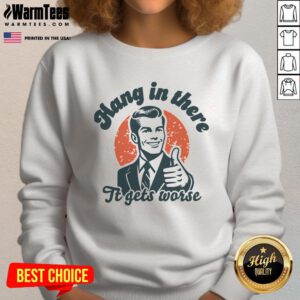 Funny Hang In There It Gets Worse retro sarcastic sweatshirt design featuring a humorous cat illustration.